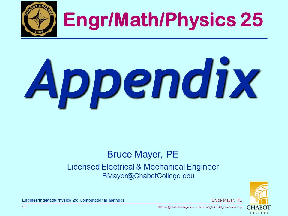 ENGR-25_MATLAB_OverView-1.ppt 16 Bruce Mayer, PE Engineering/Math/Physics 25: Computational Methods Bruce Mayer, PE Licensed Electrical & Mechanical Engineer Engr/Math/Physics 25 Appendix