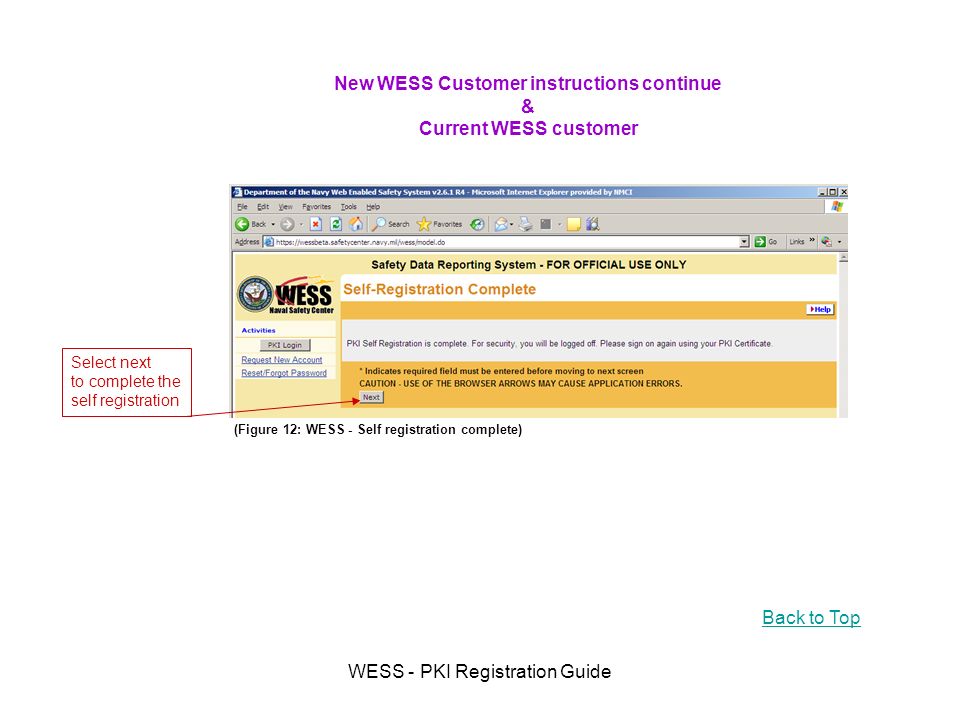 WESS - PKI Registration Guide (Figure 12: WESS - Self registration complete) Back to Top New WESS Customer instructions continue & Current WESS customer Select next to complete the self registration
