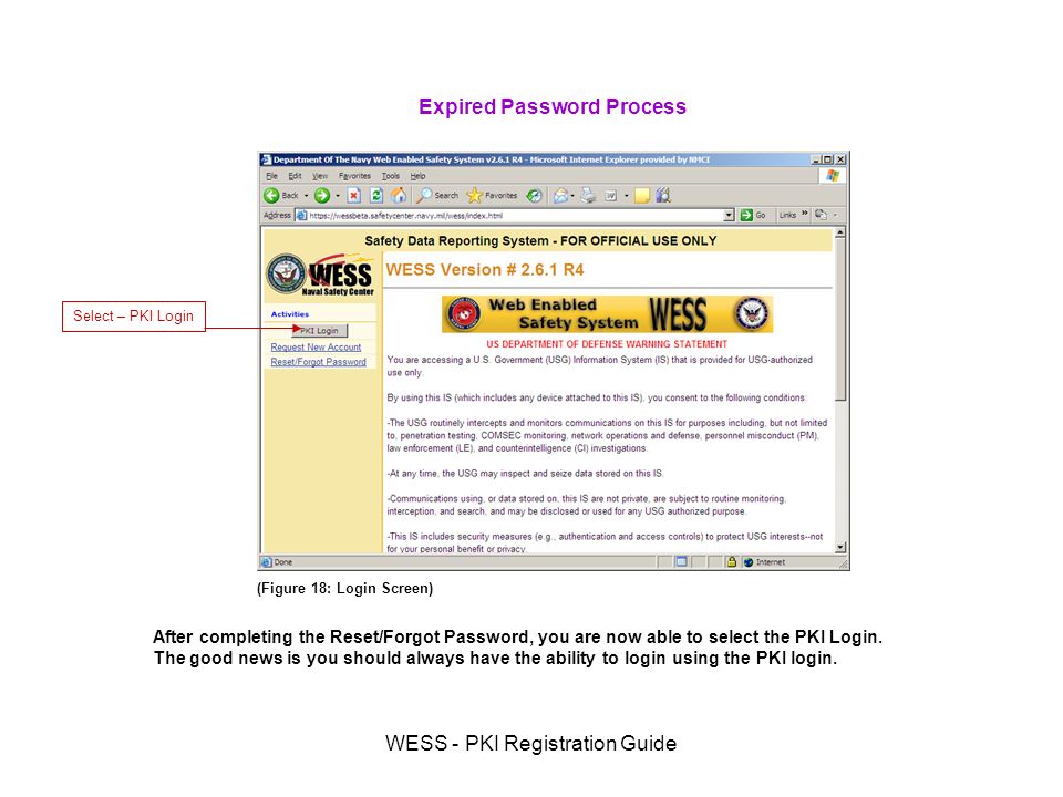 WESS - PKI Registration Guide Expired Password Process (Figure 18: Login Screen) After completing the Reset/Forgot Password, you are now able to select the PKI Login.