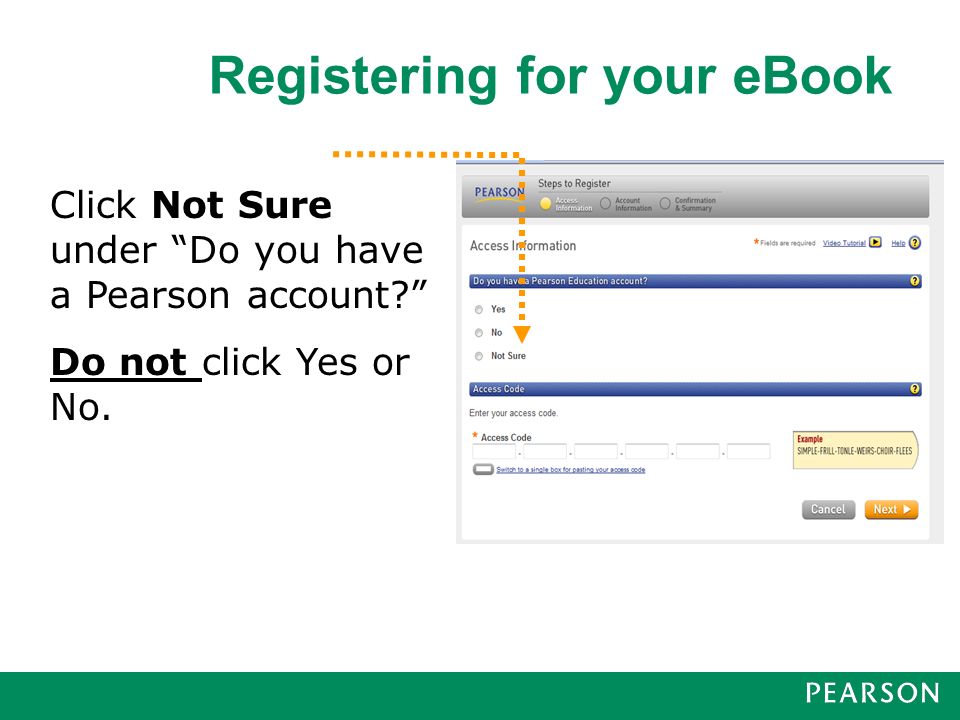 Click Not Sure under Do you have a Pearson account Do not click Yes or No.