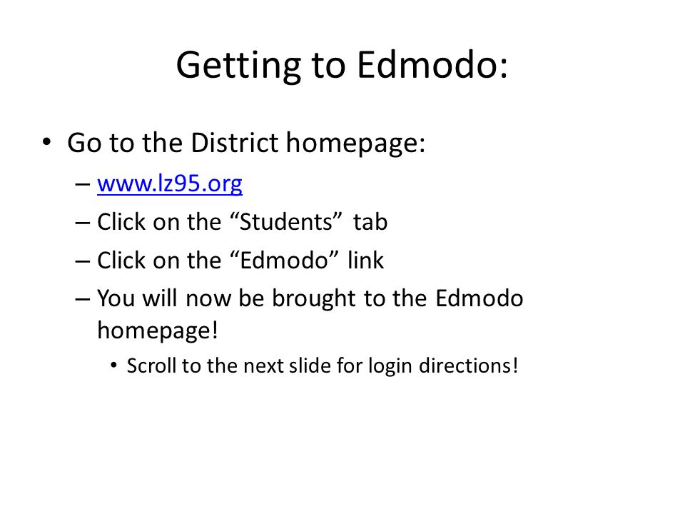 Getting to Edmodo: Go to the District homepage: –     – Click on the Students tab – Click on the Edmodo link – You will now be brought to the Edmodo homepage.