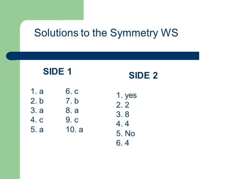 Solutions to the Symmetry WS 1. a 2. b 3. a 4. c 5.