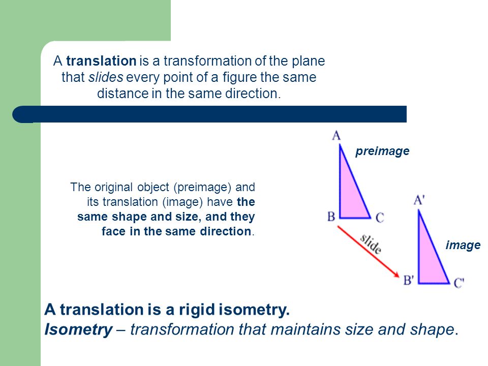 A translation is a rigid isometry. Isometry – transformation that maintains size and shape.