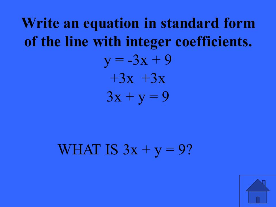 WHAT IS 3x + y = 9. Write an equation in standard form of the line with integer coefficients.