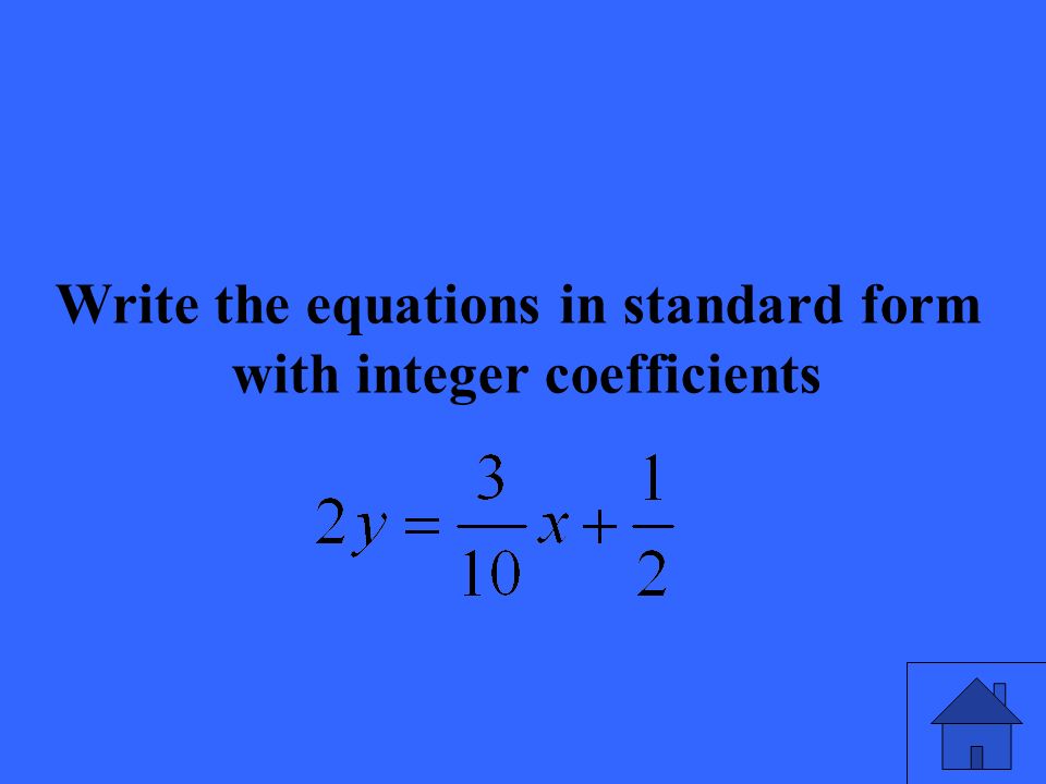 Write the equations in standard form with integer coefficients