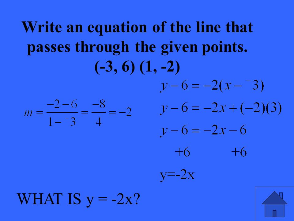 WHAT IS y = -2x. Write an equation of the line that passes through the given points.