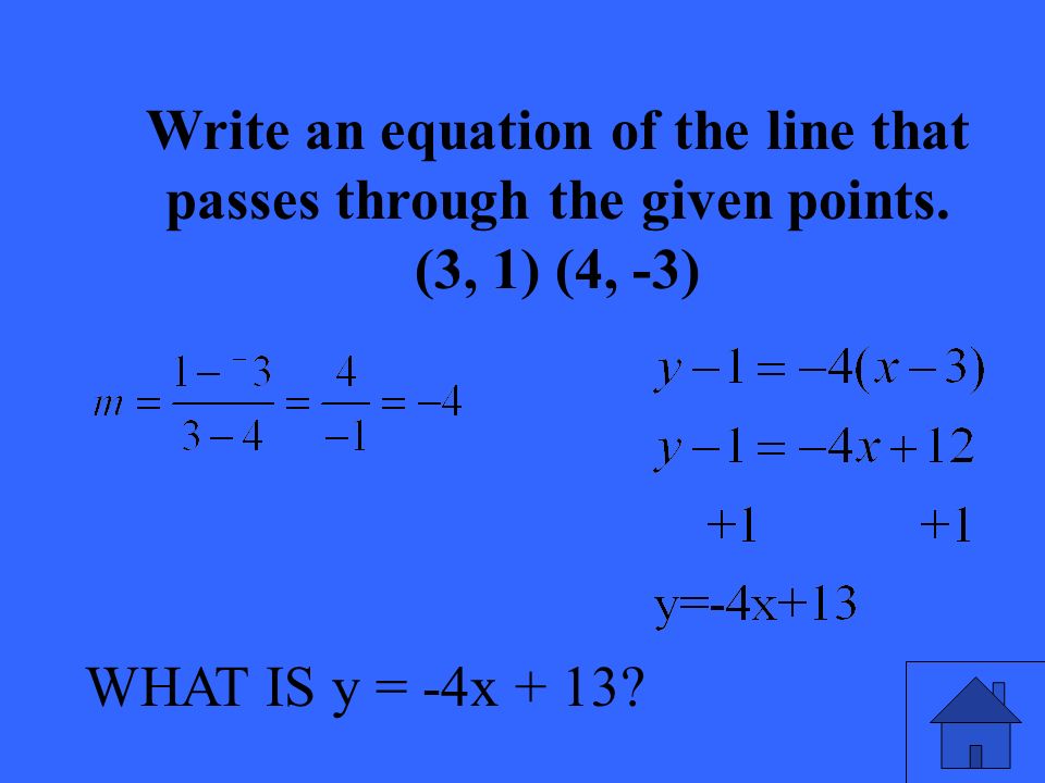 WHAT IS y = -4x Write an equation of the line that passes through the given points.