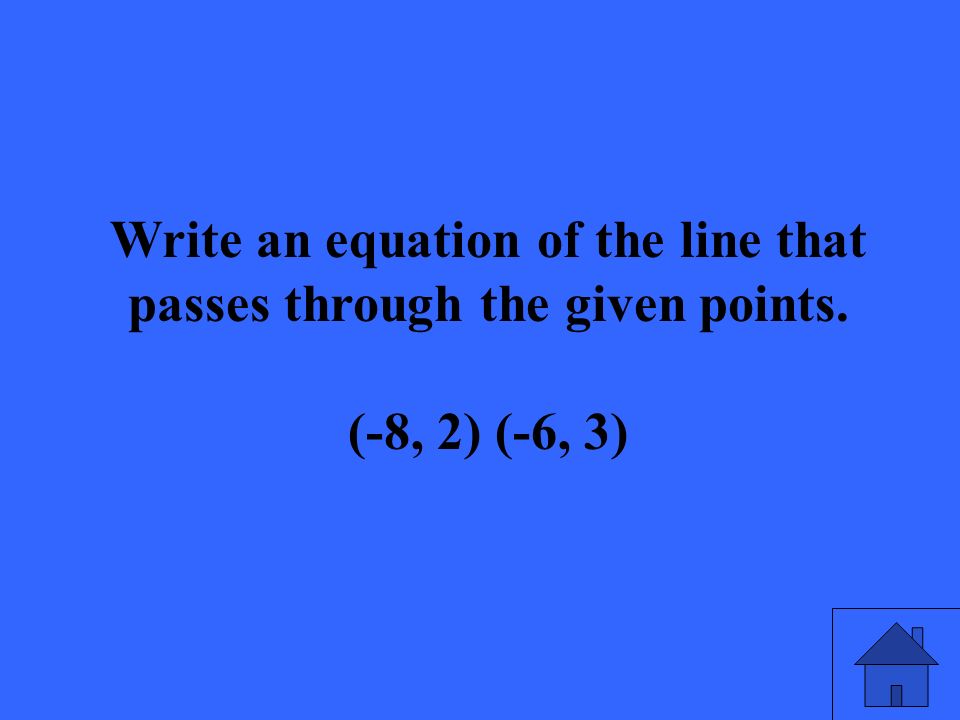 Write an equation of the line that passes through the given points. (-8, 2) (-6, 3)