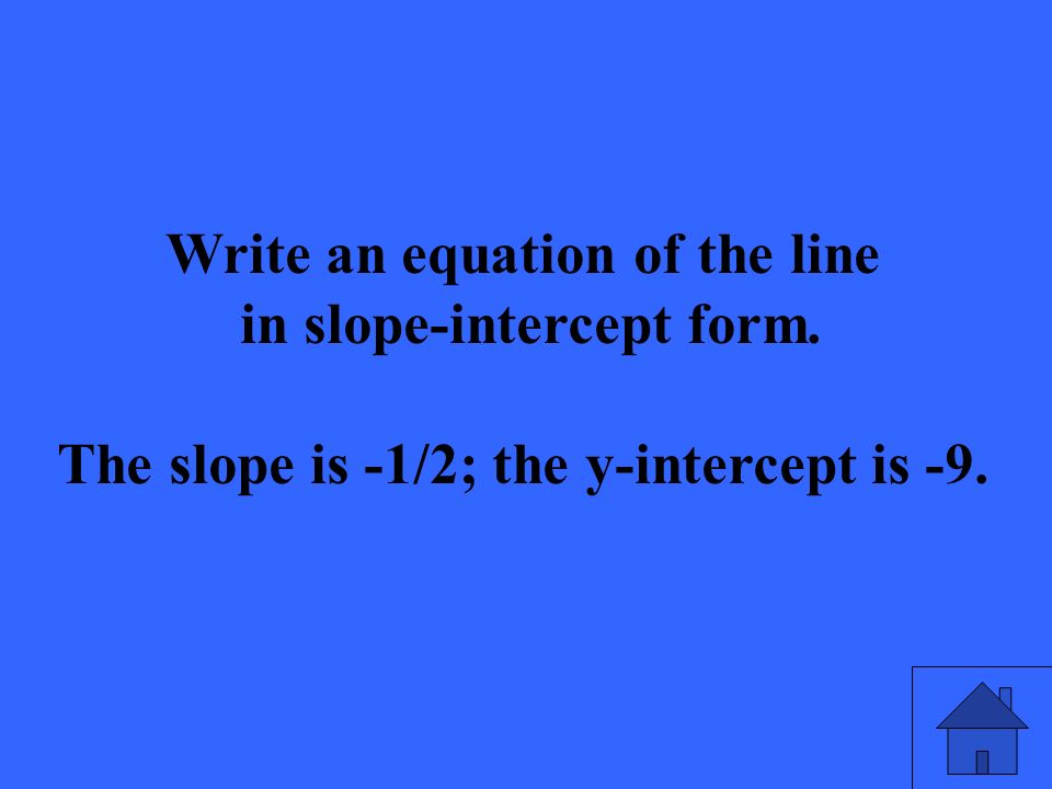 Write an equation of the line in slope-intercept form. The slope is -1/2; the y-intercept is -9.