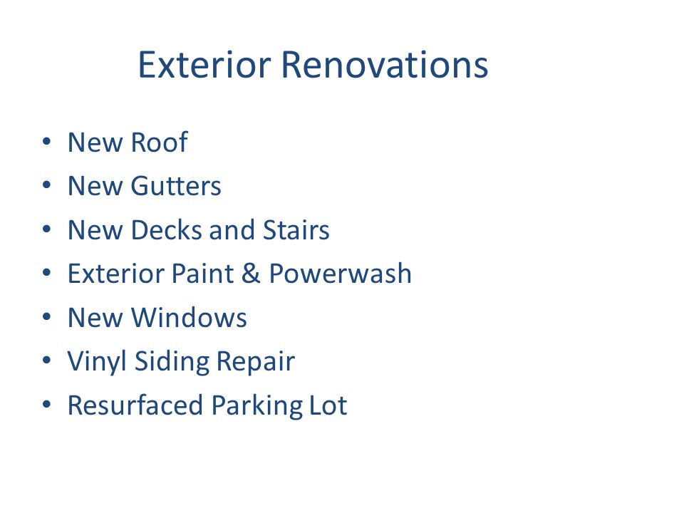 Exterior Renovations New Roof New Gutters New Decks and Stairs Exterior Paint & Powerwash New Windows Vinyl Siding Repair Resurfaced Parking Lot
