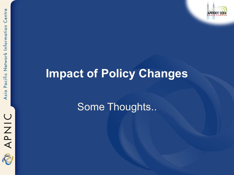 Impact of Policy Changes Some Thoughts..