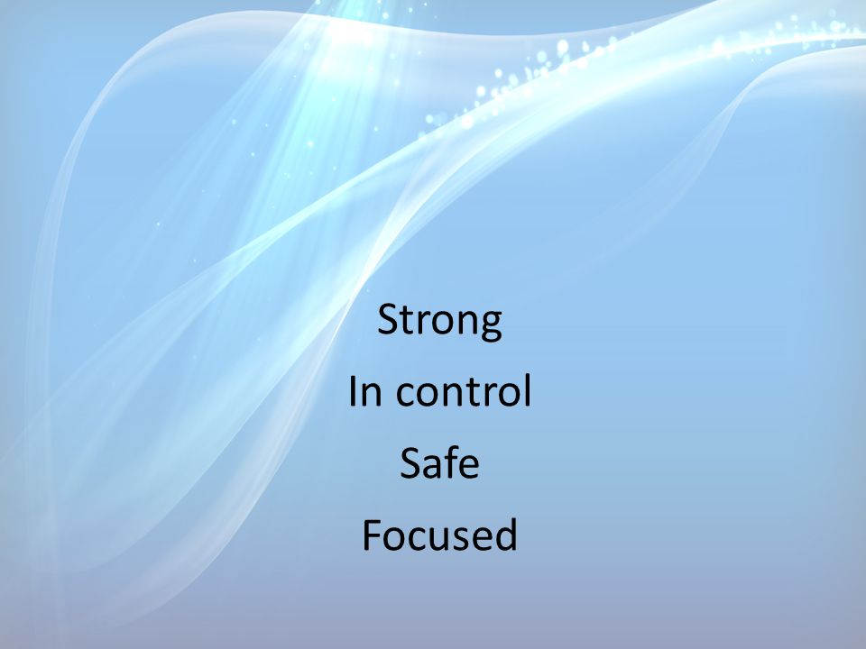 Strong In control Safe Focused