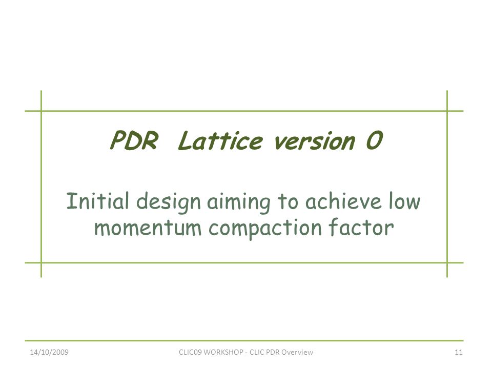 PDR Lattice version 0 Initial design aiming to achieve low momentum compaction factor 14/10/200911CLIC09 WORKSHOP - CLIC PDR Overview