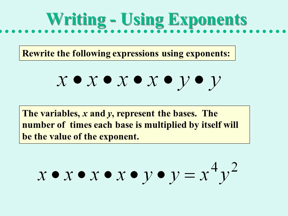 Writing - Using Exponents Rewrite the following expressions using exponents: The variables, x and y, represent the bases.