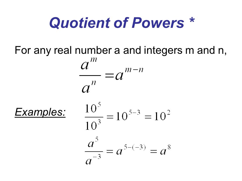 Quotient of Powers * For any real number a and integers m and n, Examples: