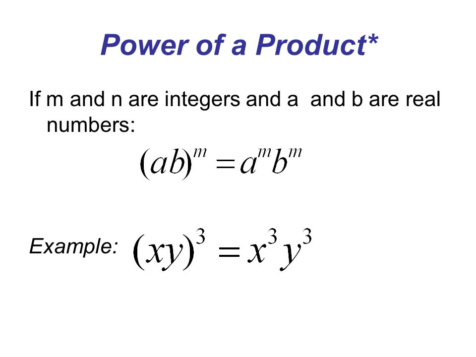 Power of a Product* If m and n are integers and a and b are real numbers: Example: