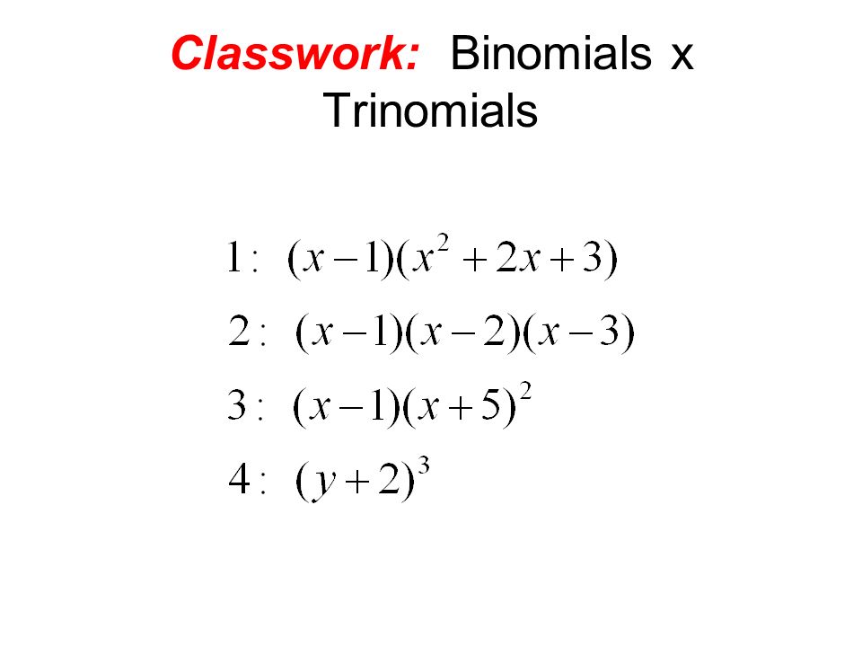 Classwork: Binomials x Trinomials