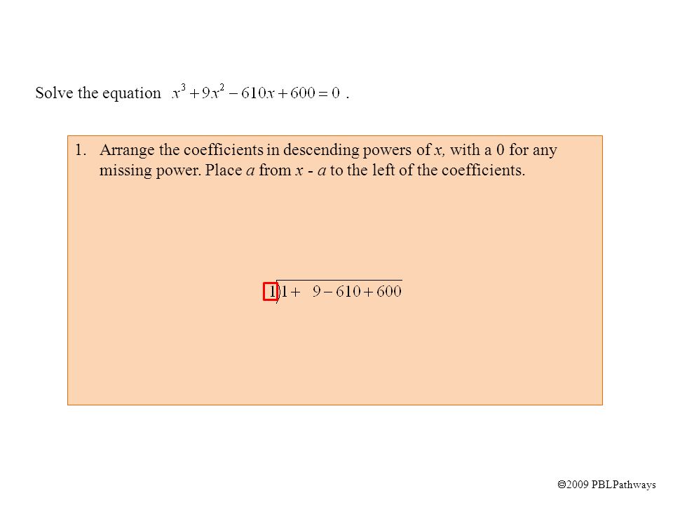  2009 PBLPathways 1.Arrange the coefficients in descending powers of x, with a 0 for any missing power.