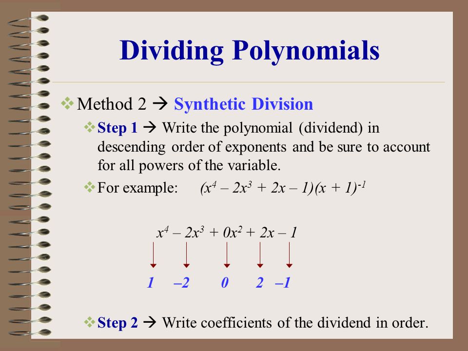 Dividing Polynomials  Method 2  Synthetic Division  Step 1  Write the polynomial (dividend) in descending order of exponents and be sure to account for all powers of the variable.