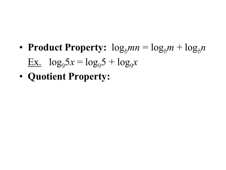 Product Property: log b mn = log b m + log b n Ex. log 9 5x = log log 9 x Quotient Property: