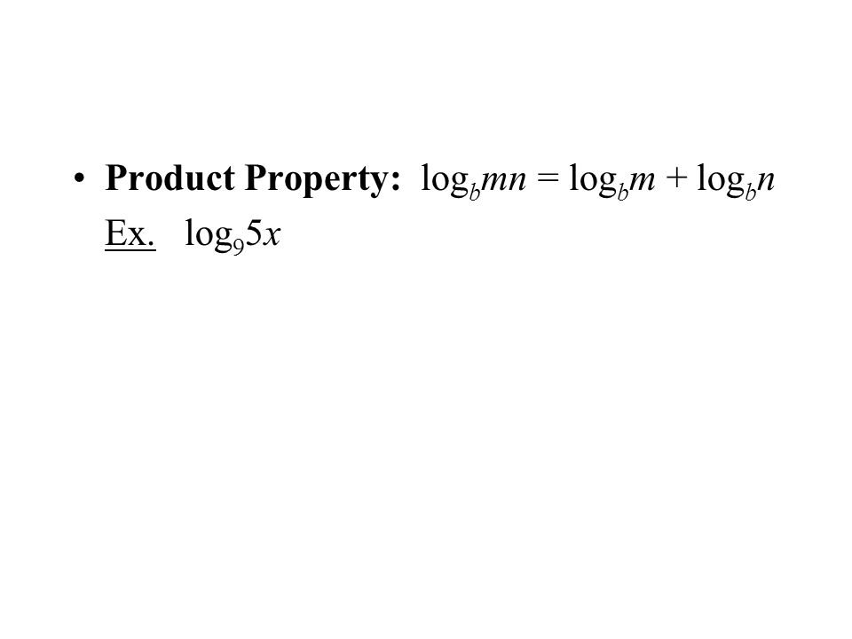 Product Property: log b mn = log b m + log b n Ex. log 9 5x