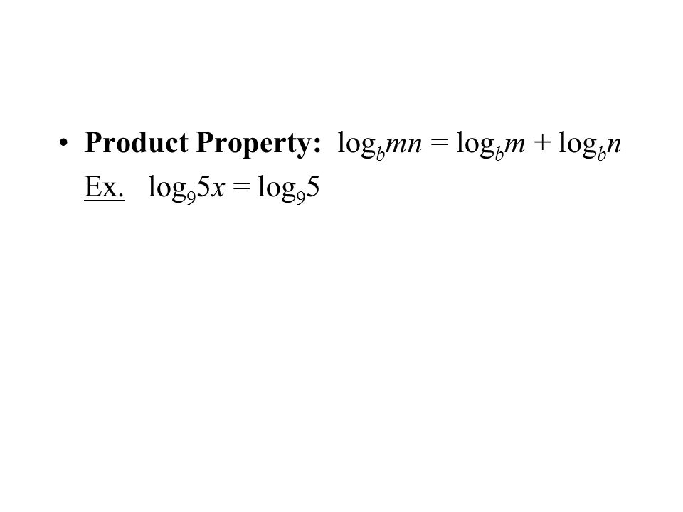 Product Property: log b mn = log b m + log b n Ex. log 9 5x = log 9 5