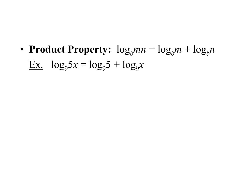 Product Property: log b mn = log b m + log b n Ex. log 9 5x = log log 9 x