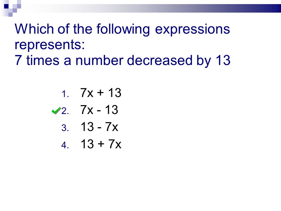 Which of the following expressions represents: 7 times a number decreased by 13 1.