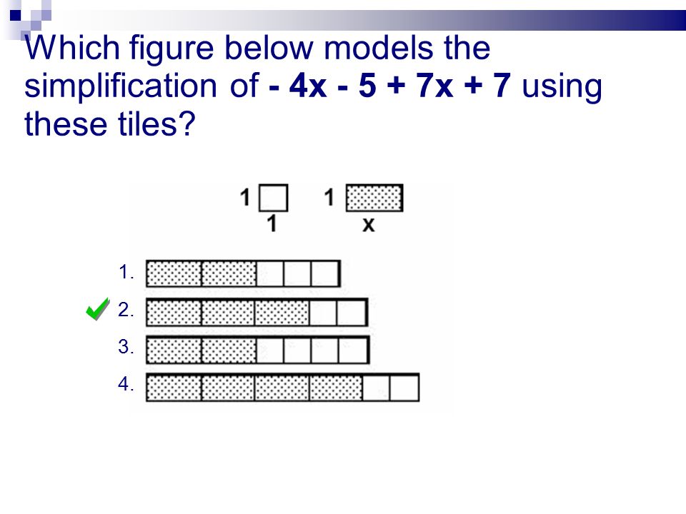 Which figure below models the simplification of - 4x x + 7 using these tiles