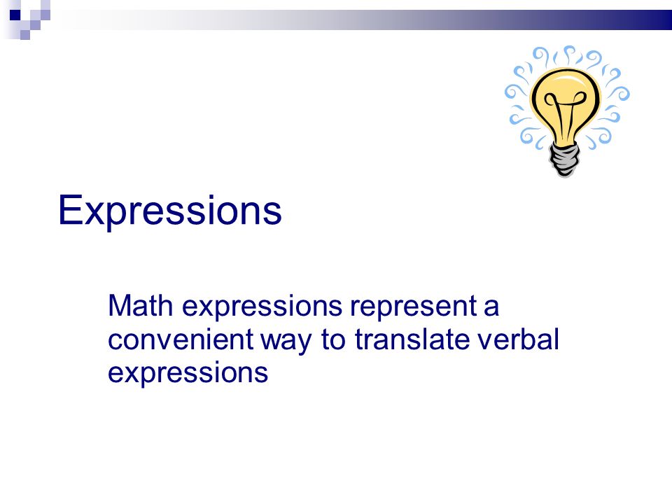 Expressions Math expressions represent a convenient way to translate verbal expressions