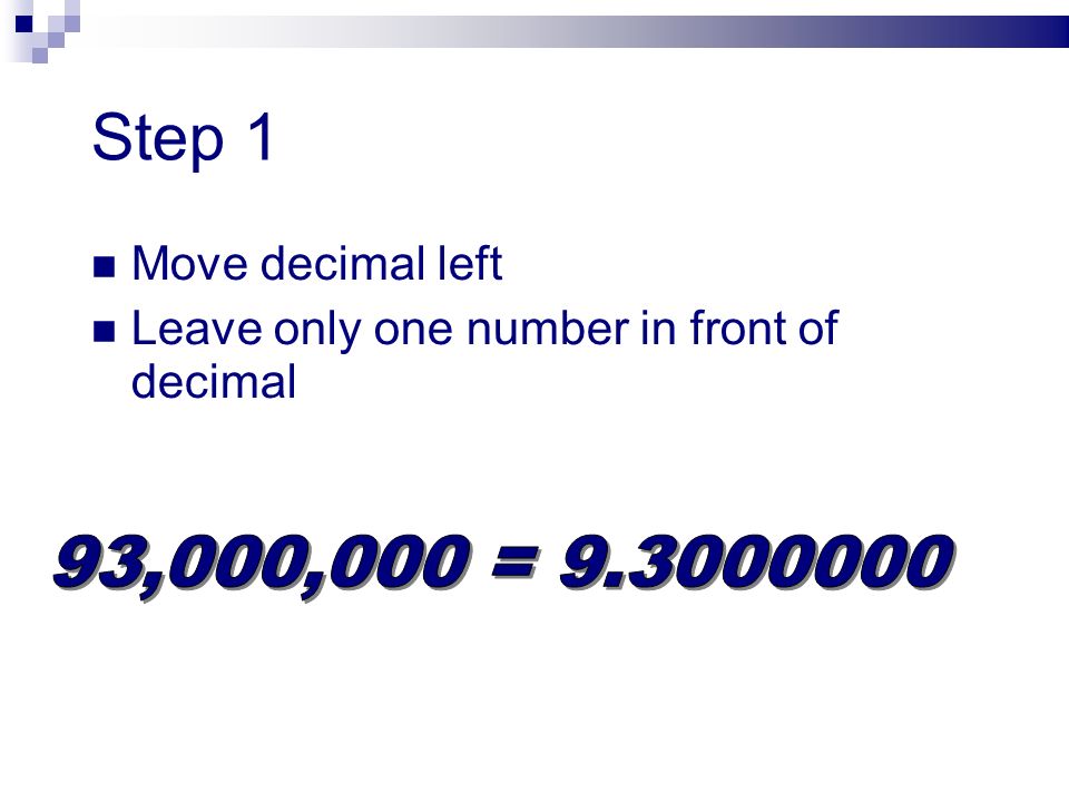 Step 1 Move decimal left Leave only one number in front of decimal