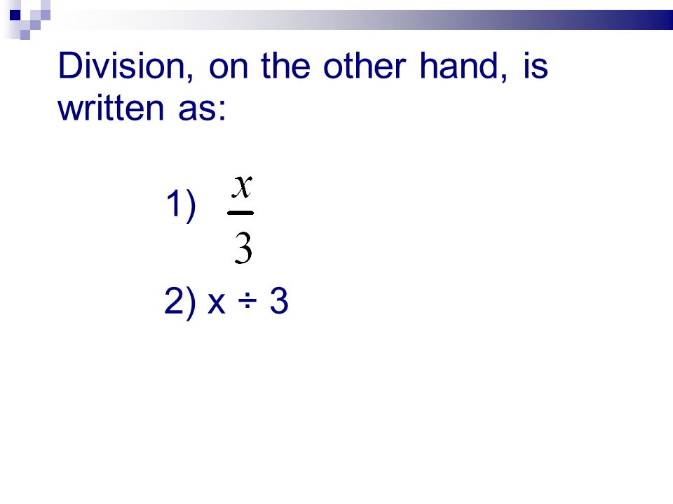 Division, on the other hand, is written as: 1) 2) x ÷ 3