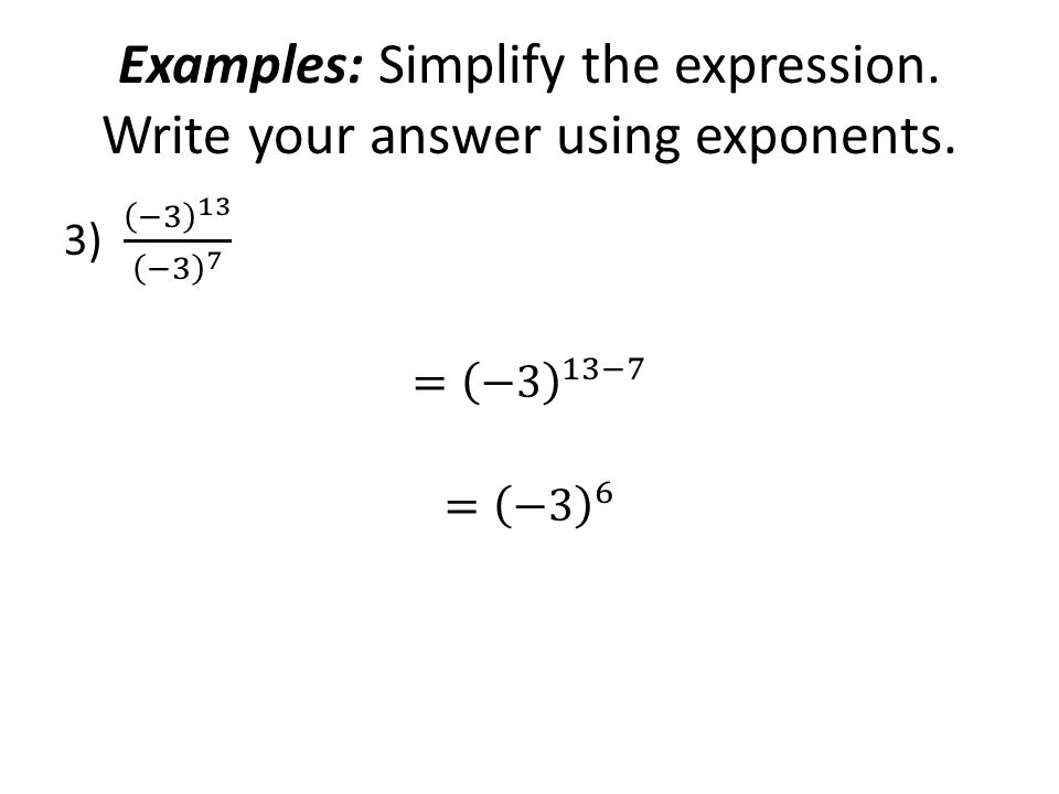 Examples: Simplify the expression. Write your answer using exponents.