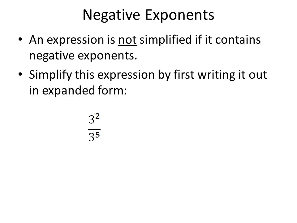 Negative Exponents An expression is not simplified if it contains negative exponents.