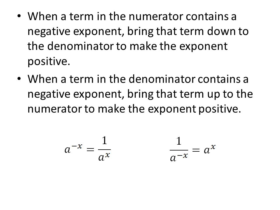 When a term in the numerator contains a negative exponent, bring that term down to the denominator to make the exponent positive.