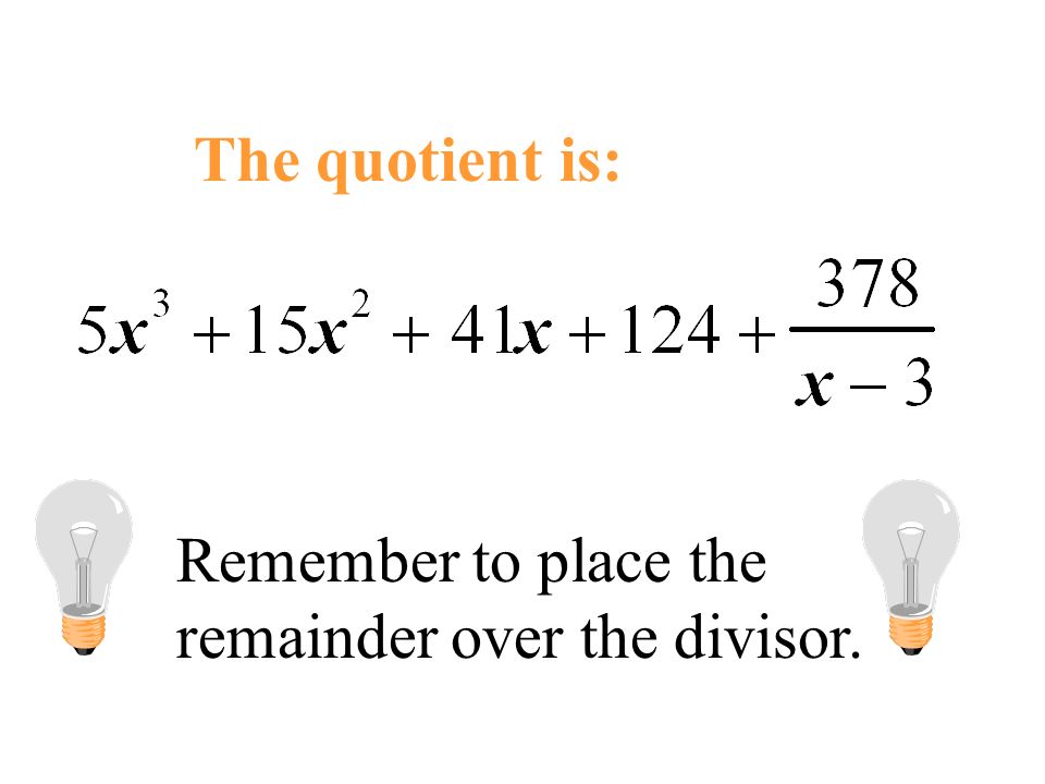 The quotient is: Remember to place the remainder over the divisor.