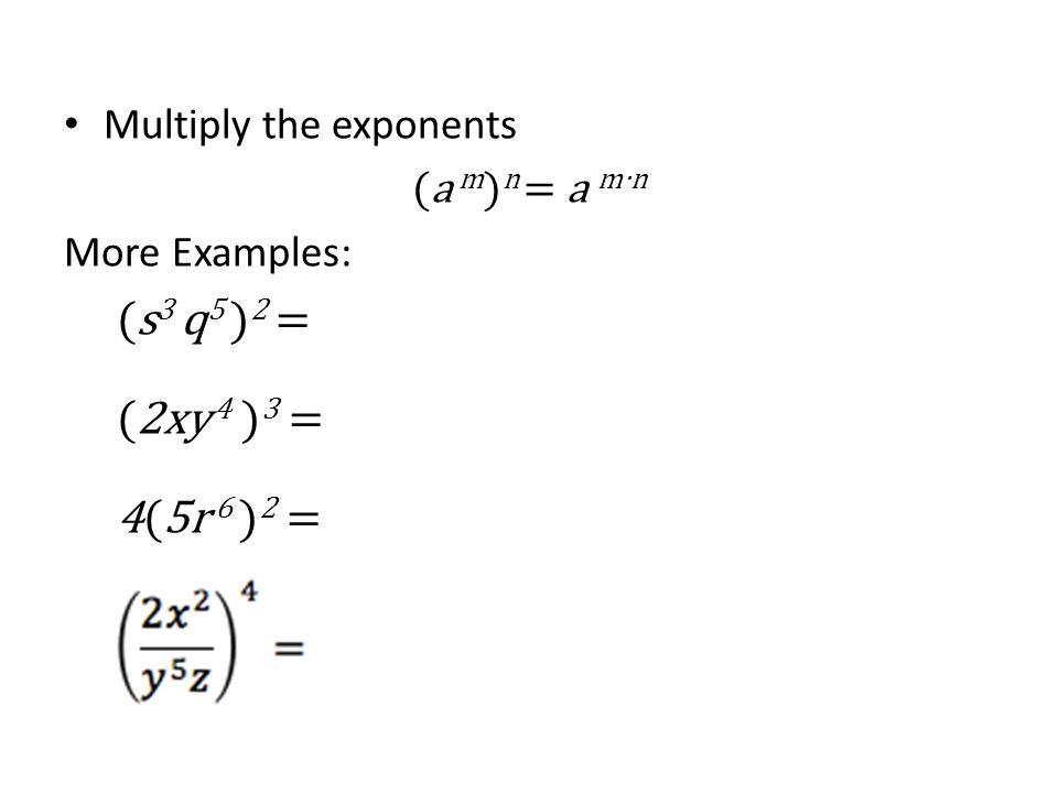 Multiply the exponents (a m ) n = a m∙n More Examples: (s 3 q 5 ) 2 = (2xy 4 ) 3 = 4(5r 6 ) 2 =