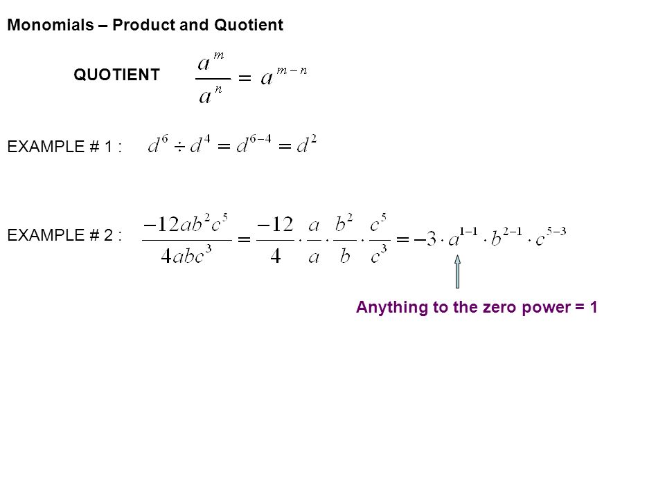 QUOTIENT EXAMPLE # 1 : EXAMPLE # 2 : Anything to the zero power = 1 Monomials – Product and Quotient