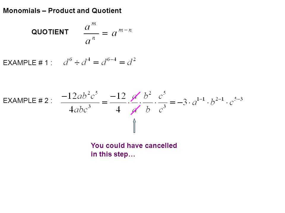 QUOTIENT EXAMPLE # 1 : EXAMPLE # 2 : You could have cancelled in this step… Monomials – Product and Quotient