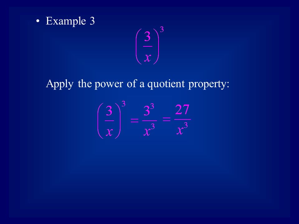 Example 3 Apply the power of a quotient property: