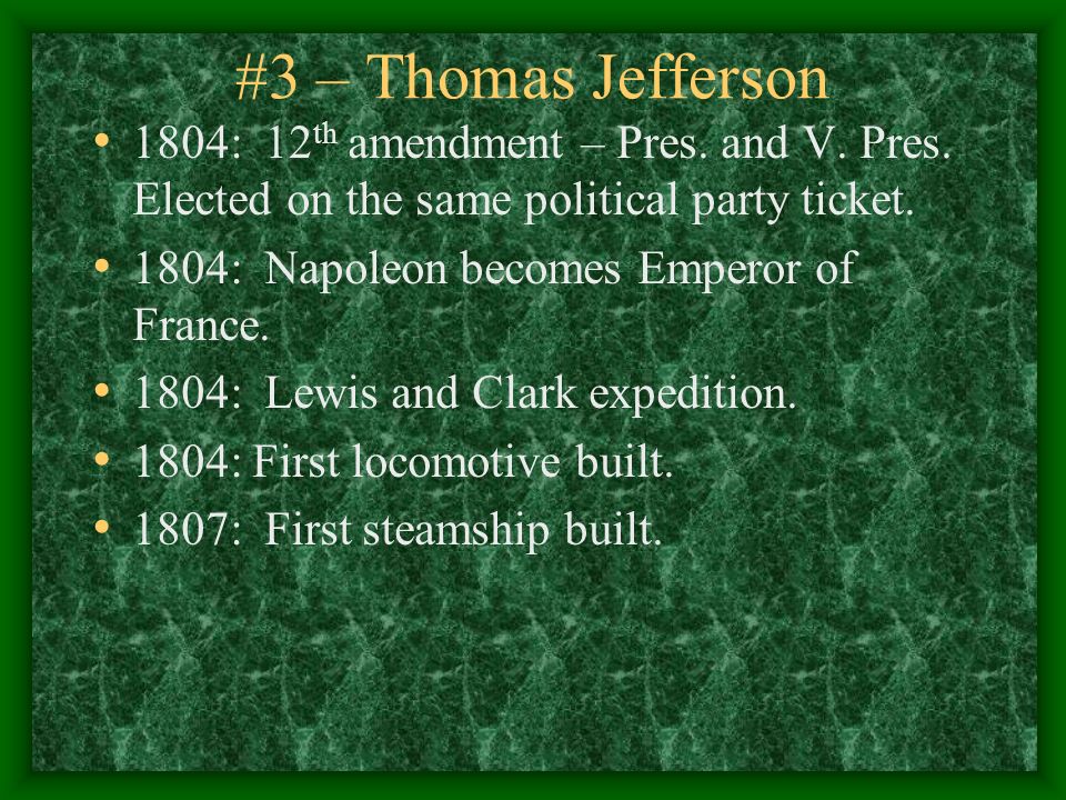 #3 – Thomas Jefferson 1804: 12 th amendment – Pres.