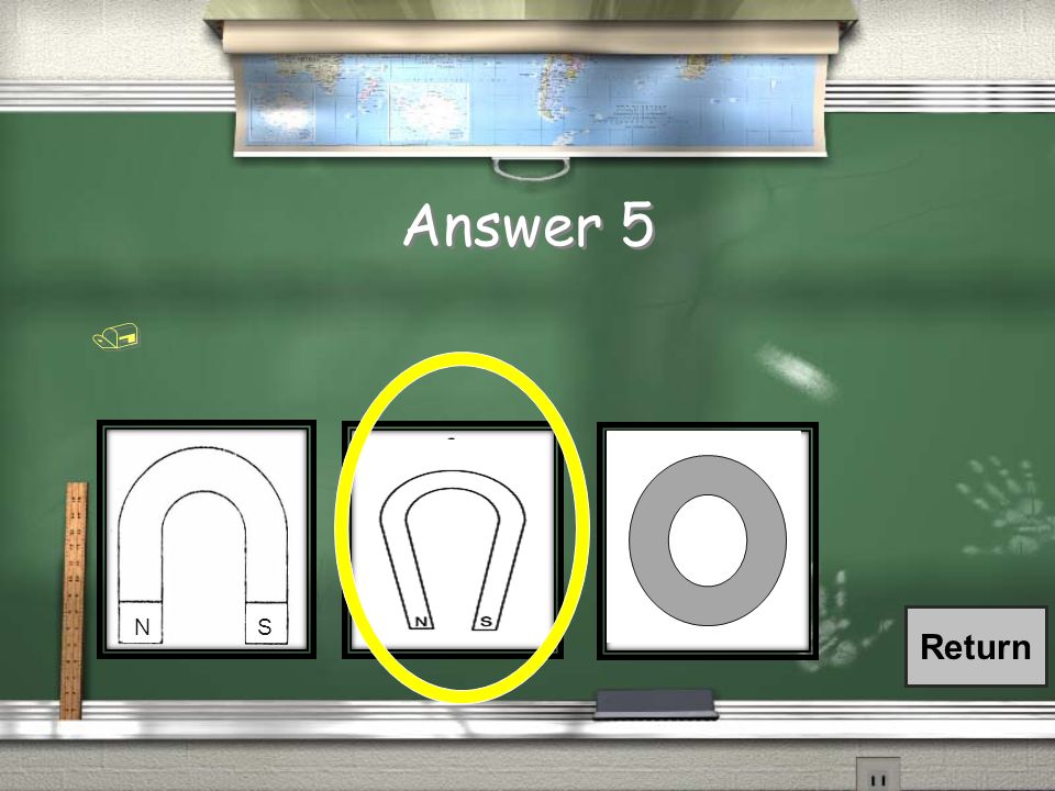 Question 5: Name That Magnet! / Come to the board and circle the Horseshoe magnet! NS