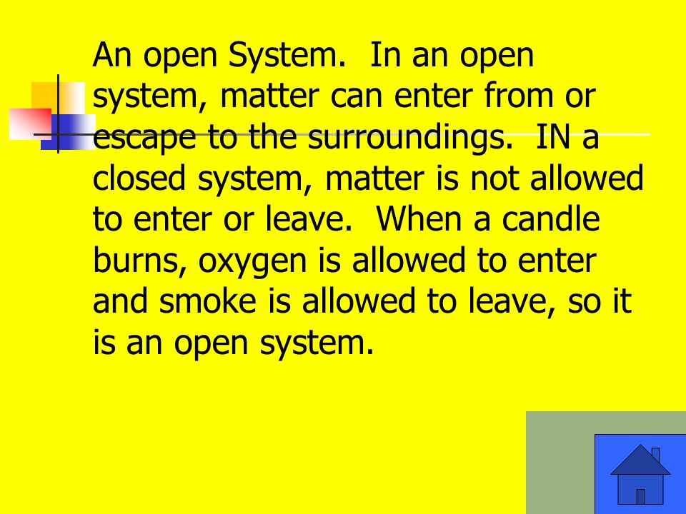 An open System. In an open system, matter can enter from or escape to the surroundings.