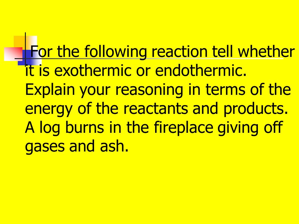 For the following reaction tell whether it is exothermic or endothermic.