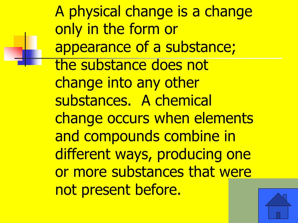 A physical change is a change only in the form or appearance of a substance; the substance does not change into any other substances.