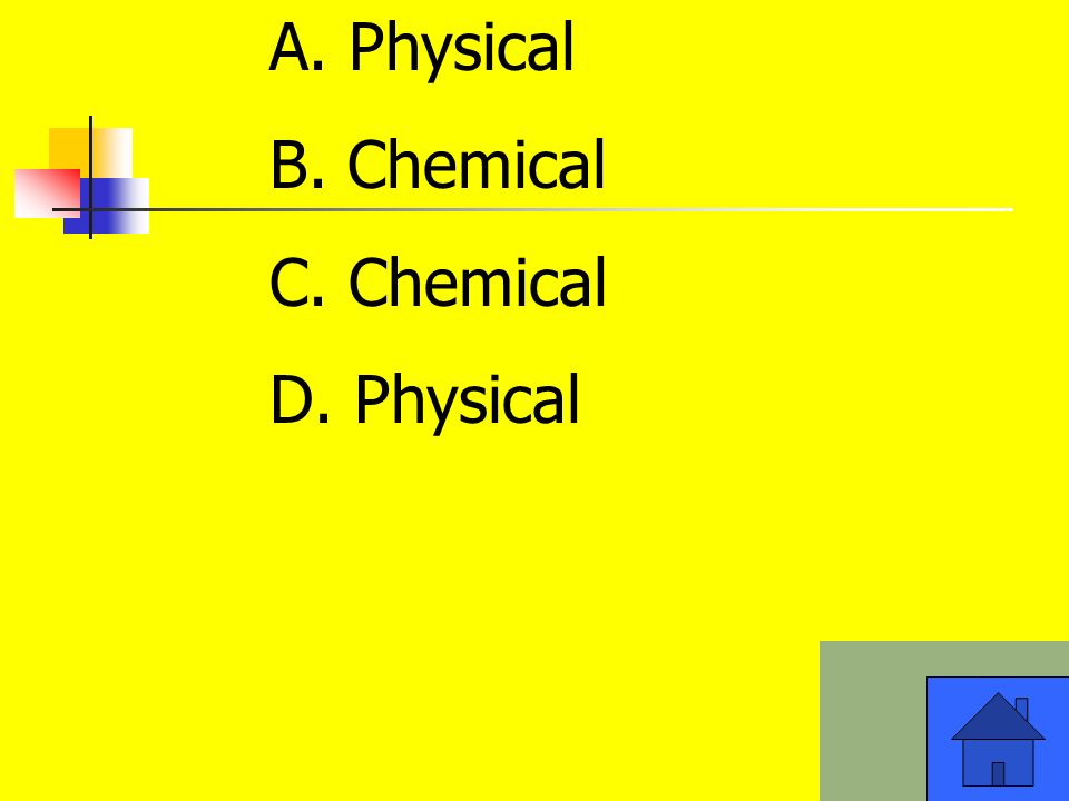 A. Physical B. Chemical C. Chemical D. Physical