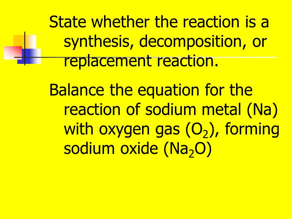 State whether the reaction is a synthesis, decomposition, or replacement reaction.