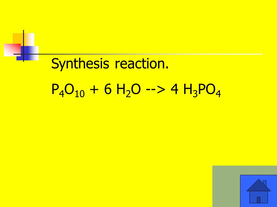 Synthesis reaction. P 4 O H 2 O --> 4 H 3 PO 4