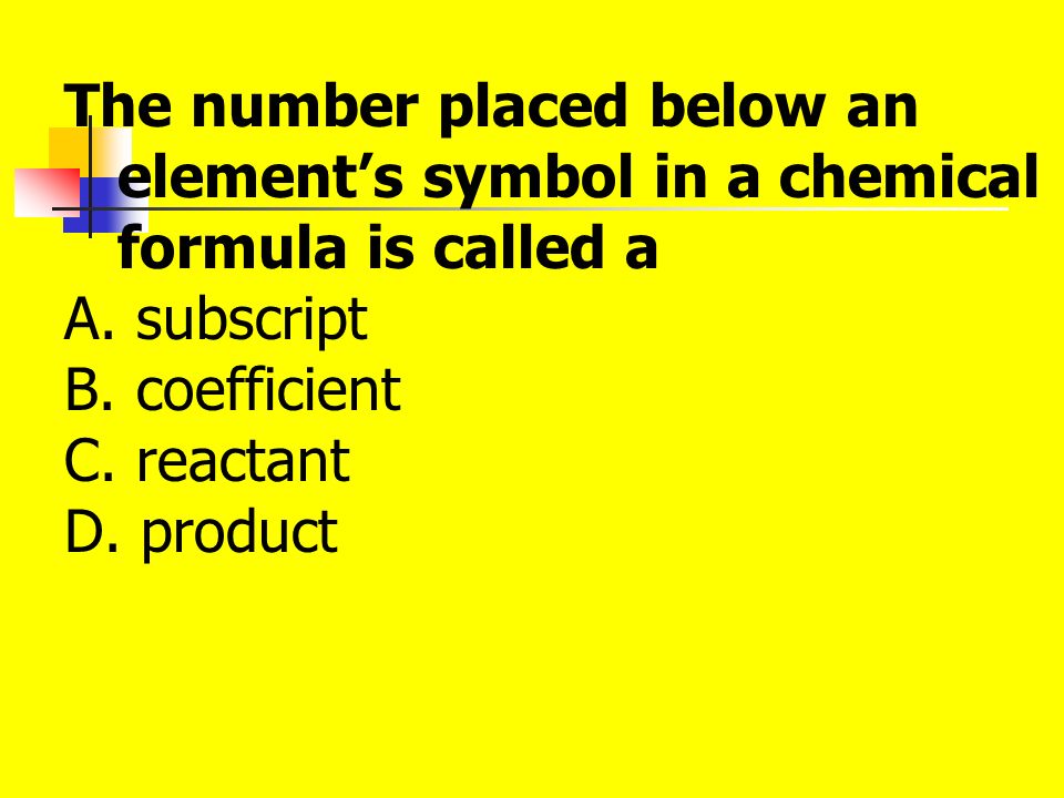 The number placed below an element’s symbol in a chemical formula is called a A.