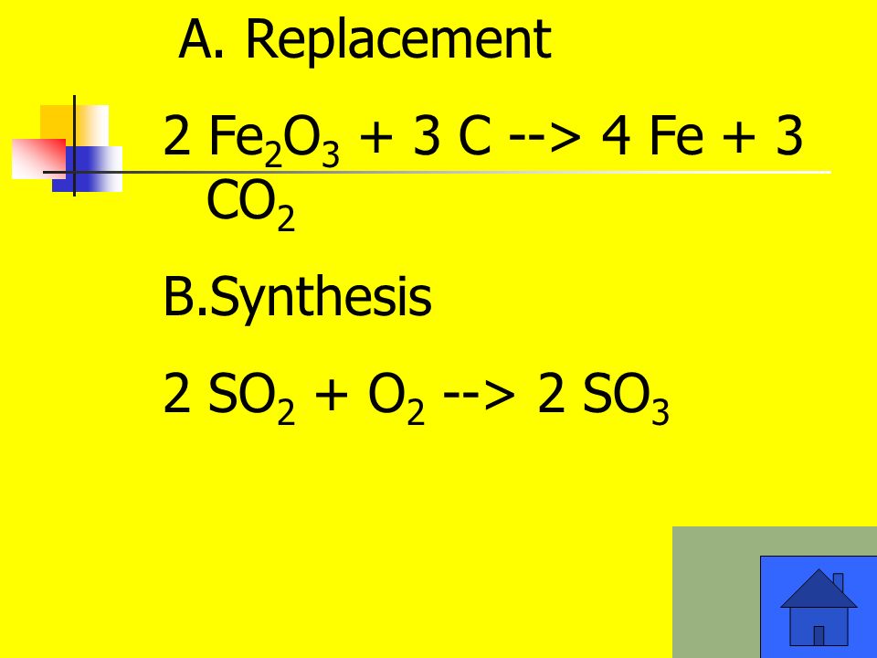 A. Replacement 2 Fe 2 O C --> 4 Fe + 3 CO 2 B.Synthesis 2 SO 2 + O 2 --> 2 SO 3